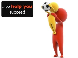 ...to help you
     succeed
 