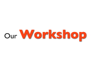 Our   Workshop
 