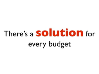 There’s a solution for
       every budget
 