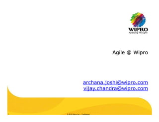 Agile @ Wipro
© 2010 Wipro Ltd - Confidential1
archana.joshi@wipro.com
vijay.chandra@wipro.com
 
