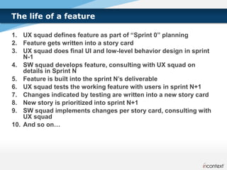 The life of a feature<br />UX squad defines feature as part of “Sprint 0” planning<br />Feature gets written into a story ...