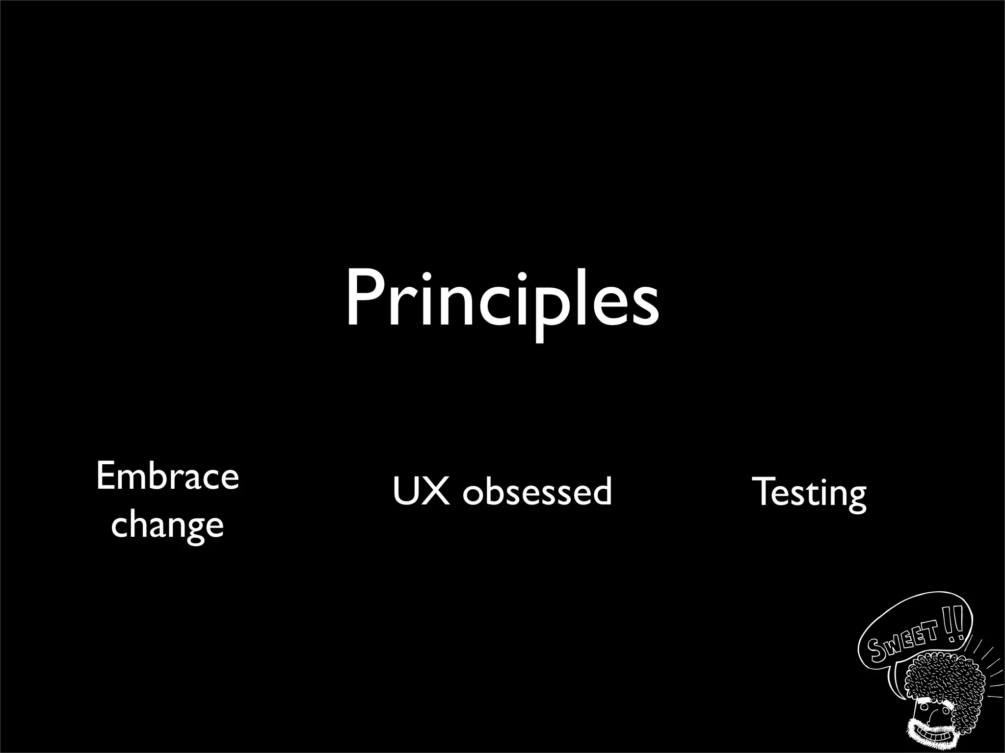 Principles
Embrace    UX obsessed   Testing
 change
 
