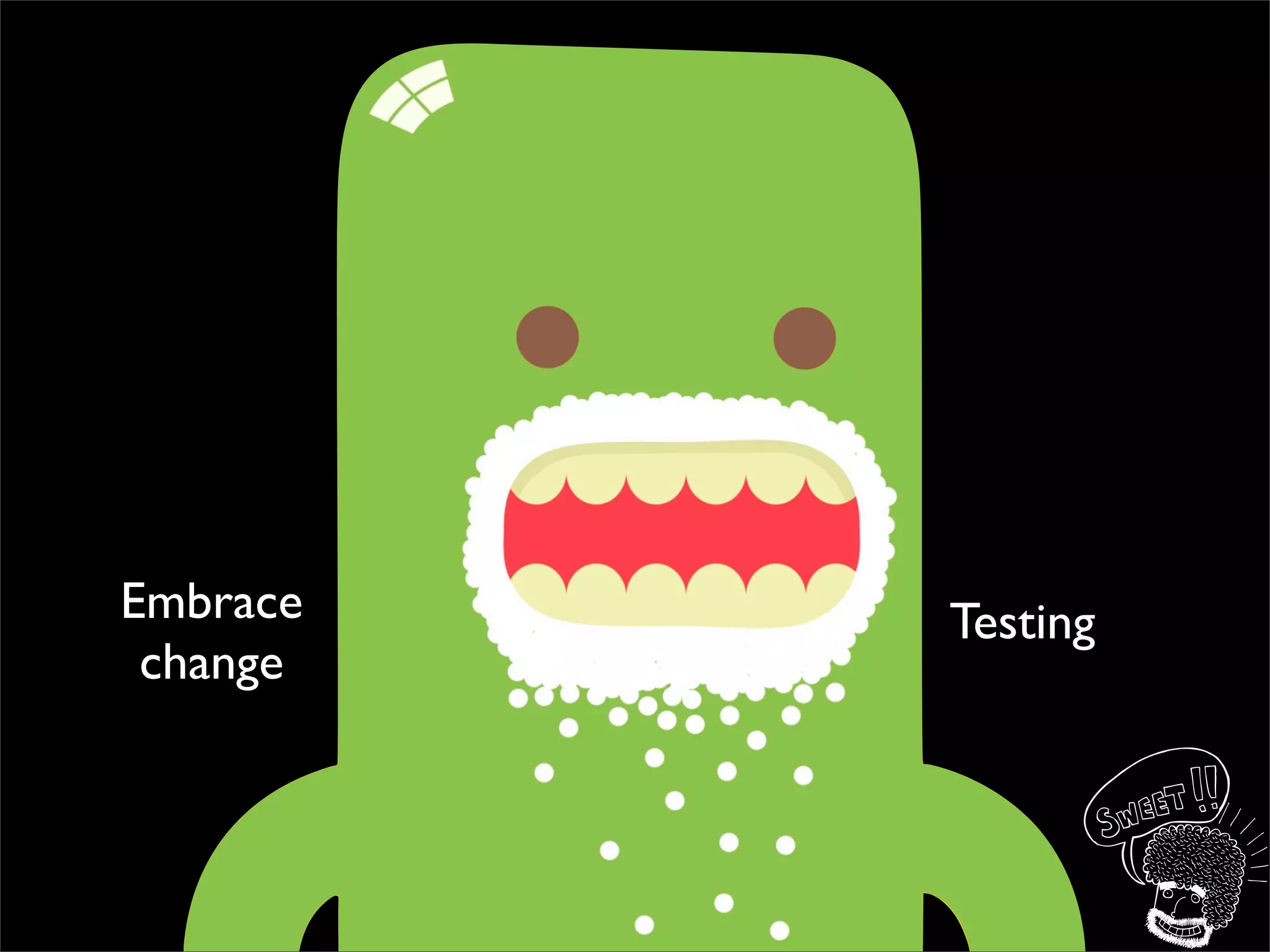 Principles
Embrace    UX obsessed   Testing
 change
 