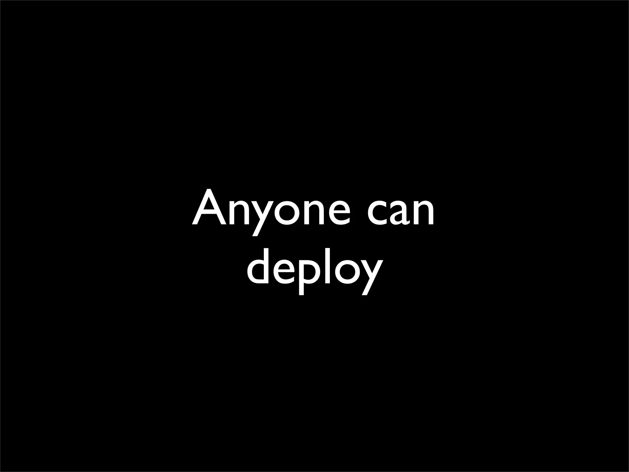 Anyone can
  deploy
 