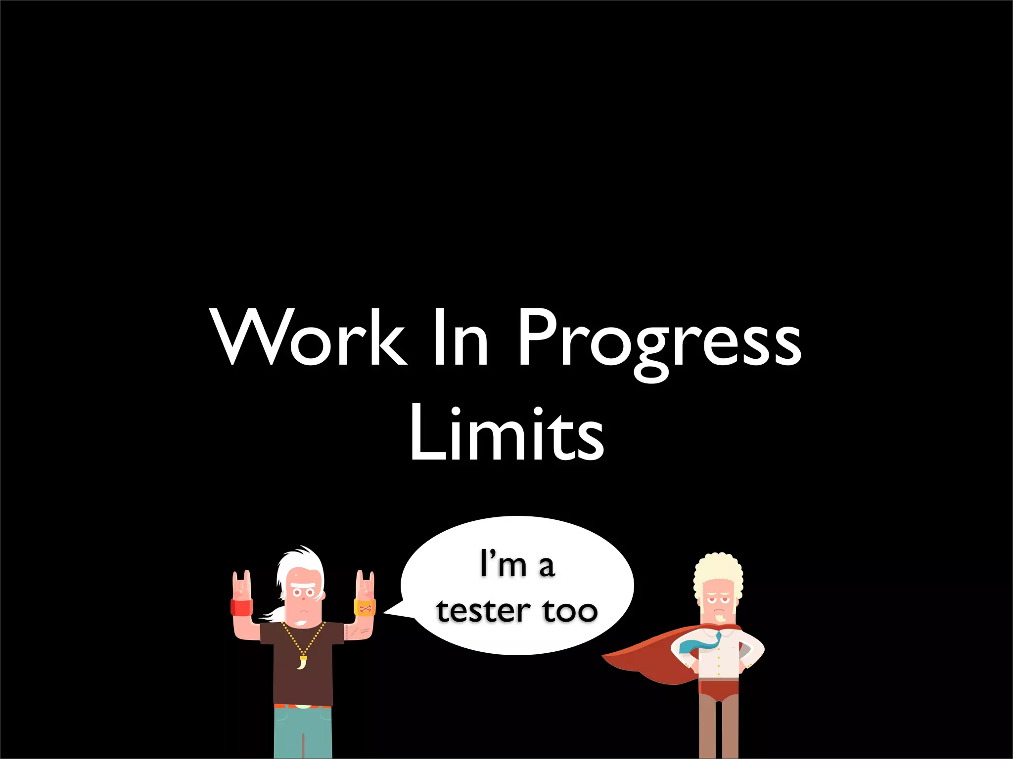 Work In Progress
    Limits
         I’m a
      tester too
 