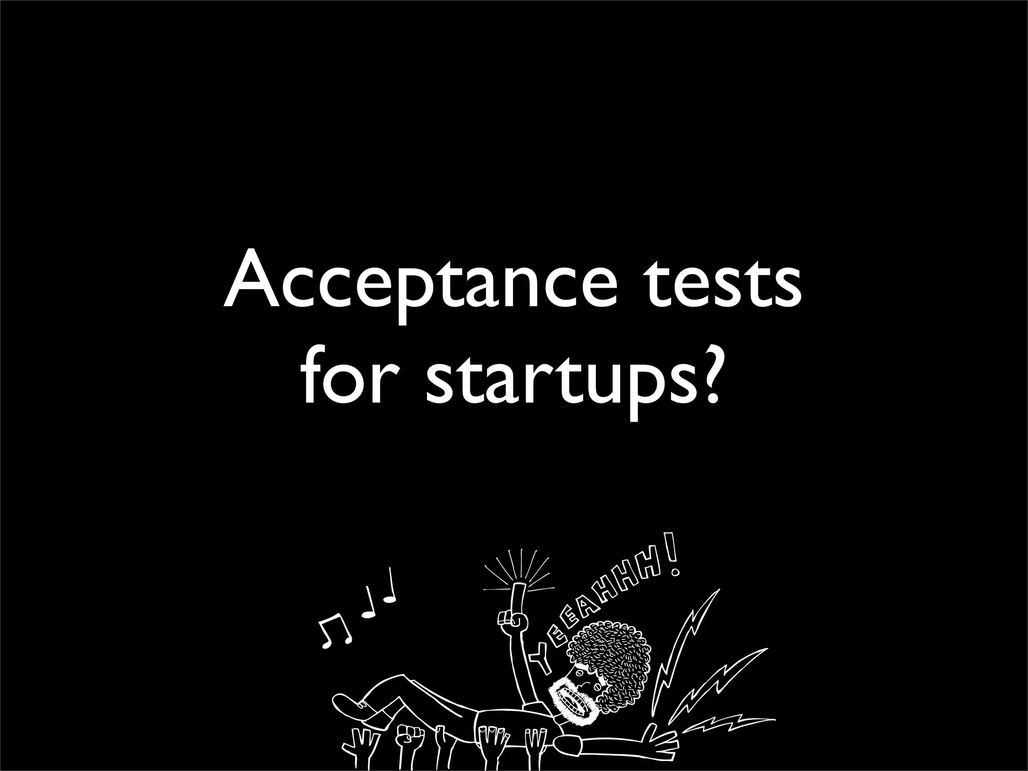 Acceptance tests
  for startups?
 