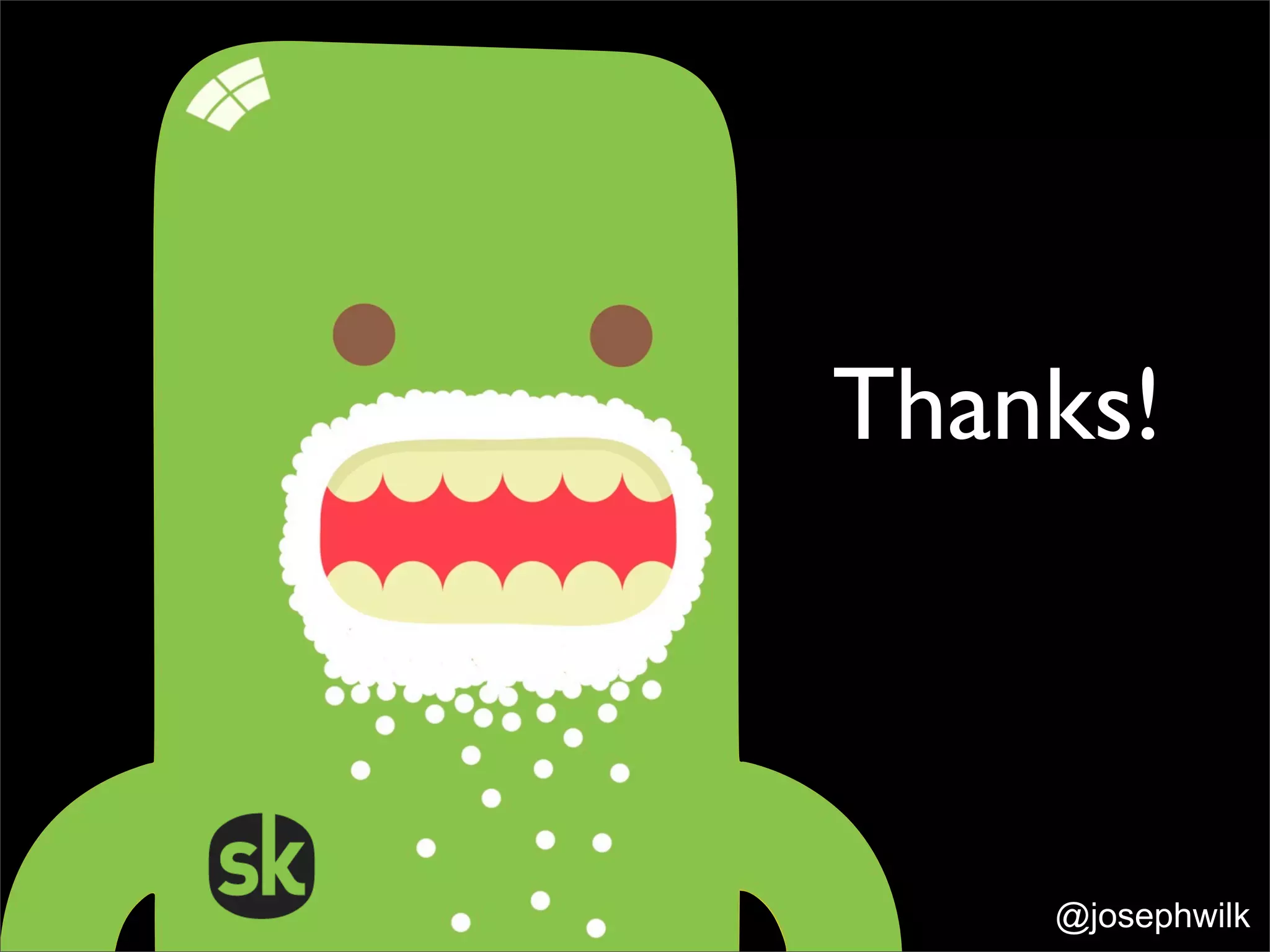 Thanks!



   Joseph Wilk
   @josephwilk
     @josephwilk
 