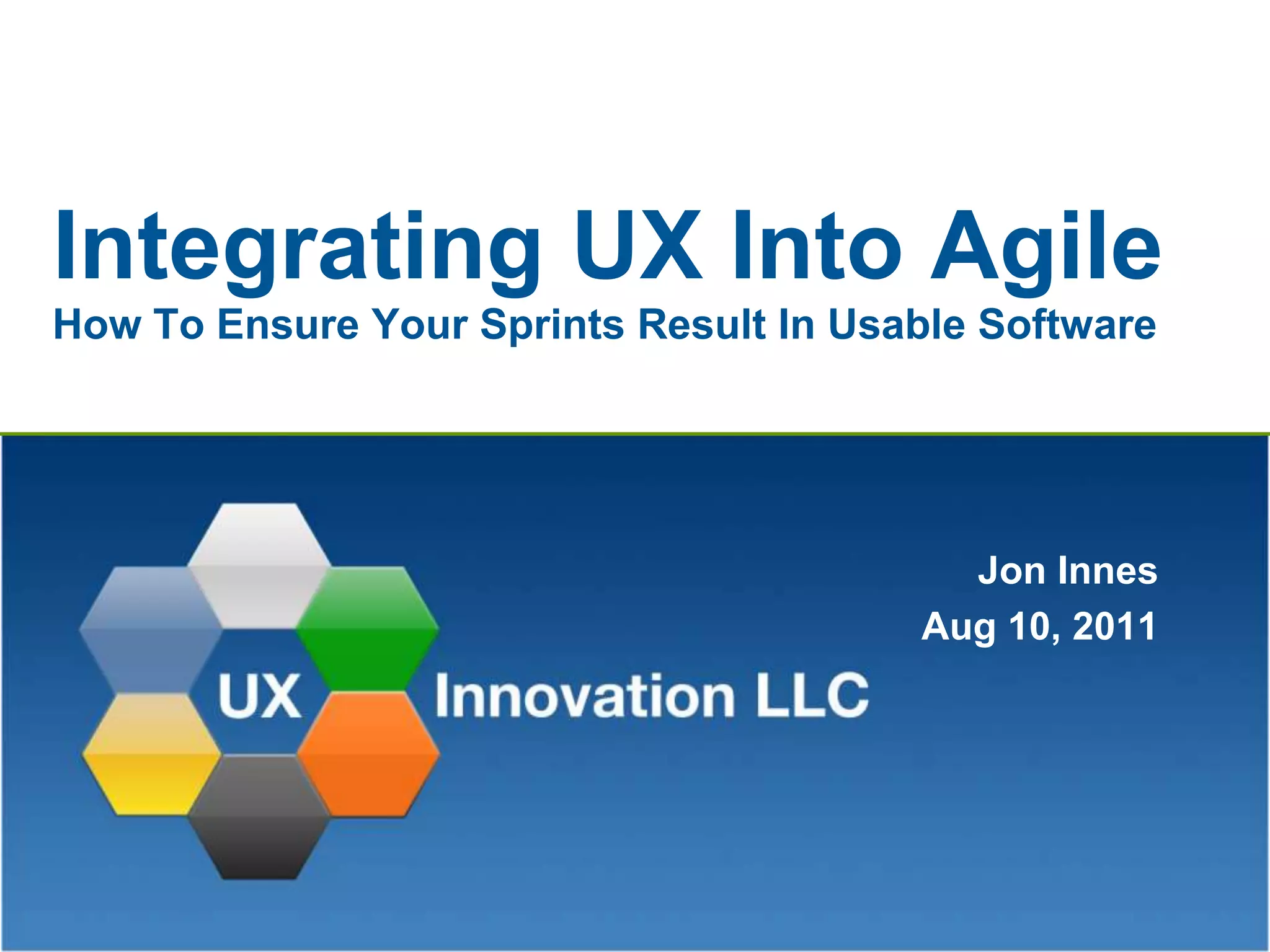 Integrating UX Into AgileHow To Ensure Your Sprints Result In Usable SoftwareJon InnesAug 10, 2011