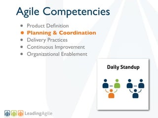 Agile Competencies
• Product Deﬁnition
• Planning & Coordination
• Delivery Practices
• Continuous Improvement
• Organizational Enablement
 