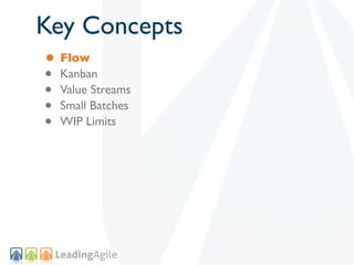 Key Concepts
• Flow
• Kanban
• Value Streams
• Small Batches
• WIP Limits
 