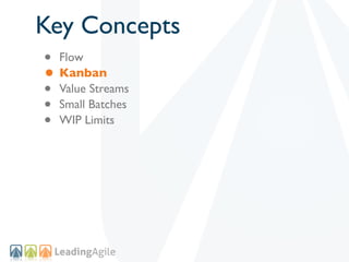 Key Concepts
• Flow
• Kanban
• Value Streams
• Small Batches
• WIP Limits
 