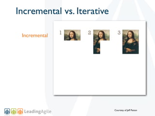 Incremental vs. Iterative

 Incremental




                            Courtesy of Jeff Patton
 