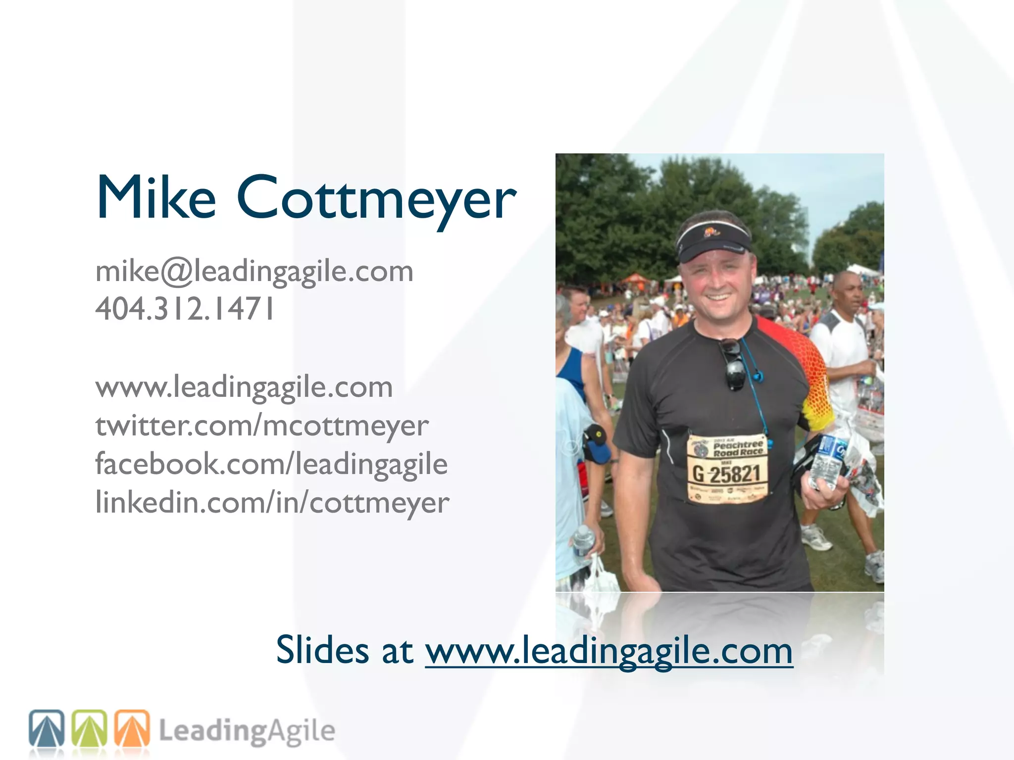 Mike Cottmeyer
mike@leadingagile.com
404.312.1471

www.leadingagile.com
twitter.com/mcottmeyer
facebook.com/leadingagile
linkedin.com/in/cottmeyer



            Slides at www.leadingagile.com
 
