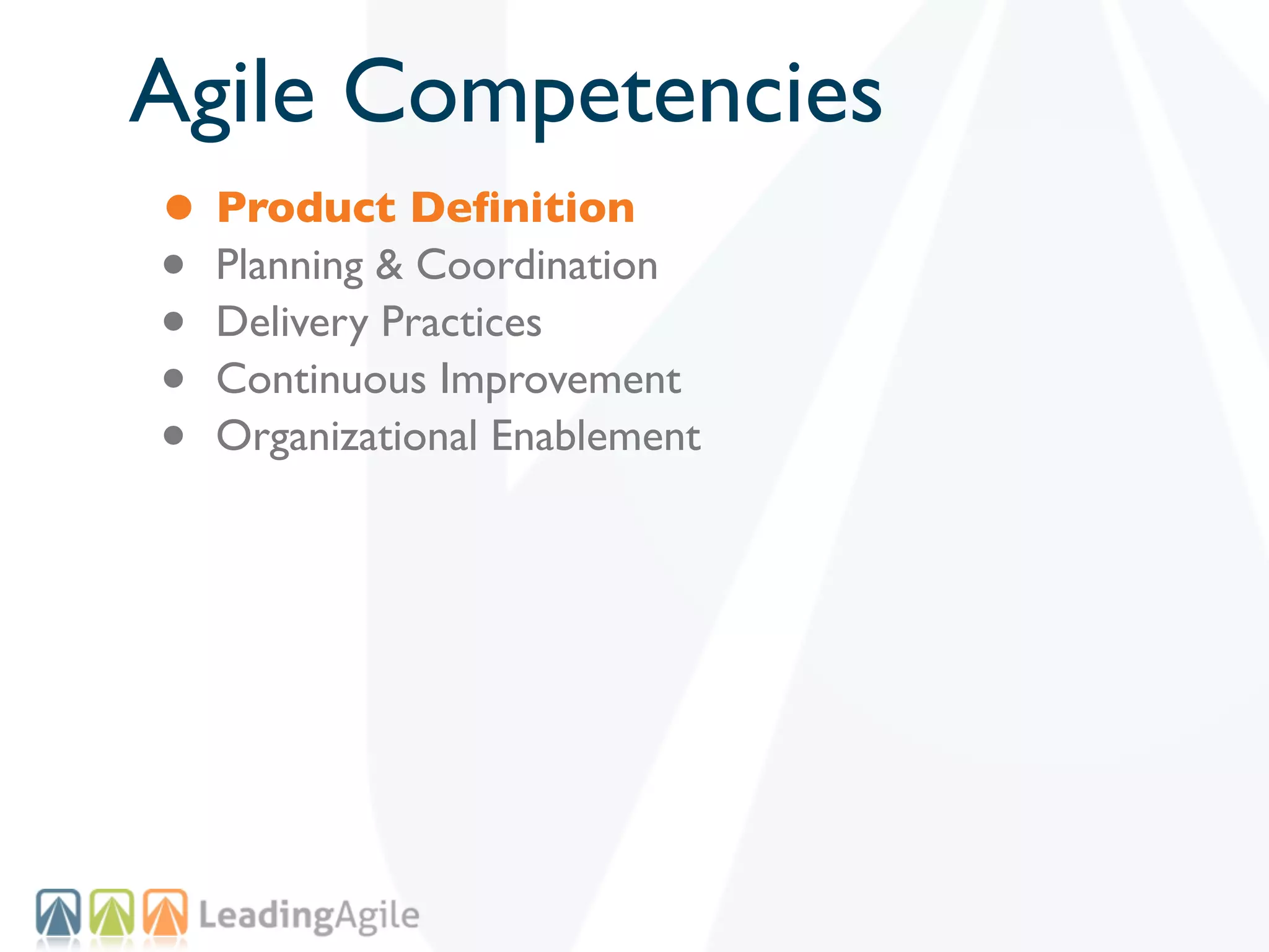Agile Competencies
• Product Deﬁnition
• Planning & Coordination
• Delivery Practices
• Continuous Improvement
• Organizational Enablement
 