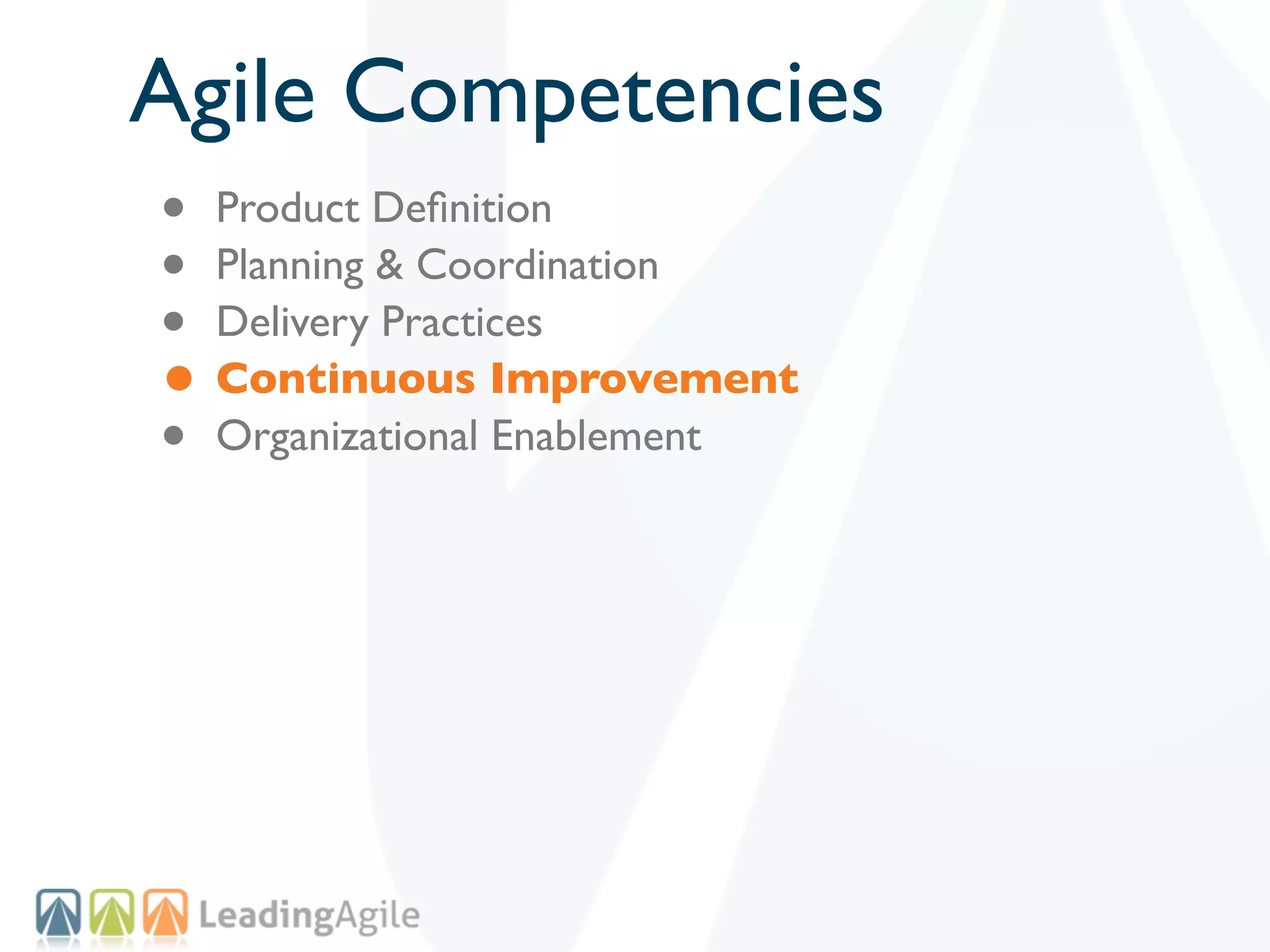 Agile Competencies
• Product Deﬁnition
• Planning & Coordination
• Delivery Practices
• Continuous Improvement
• Organizational Enablement
 