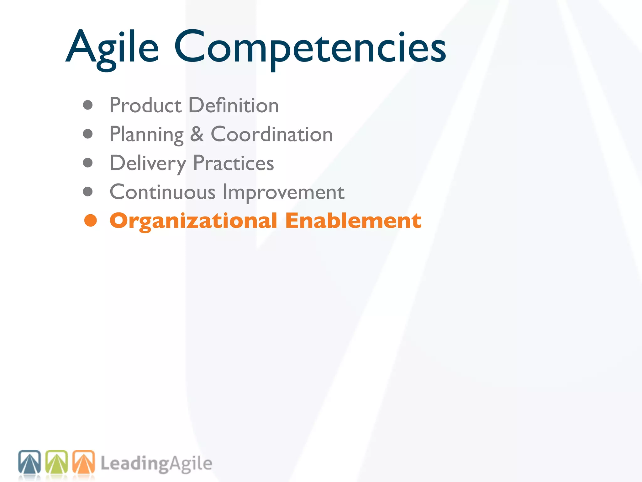 Agile Competencies
• Product Deﬁnition
• Planning & Coordination
• Delivery Practices
• Continuous Improvement
• Organizational Enablement
 