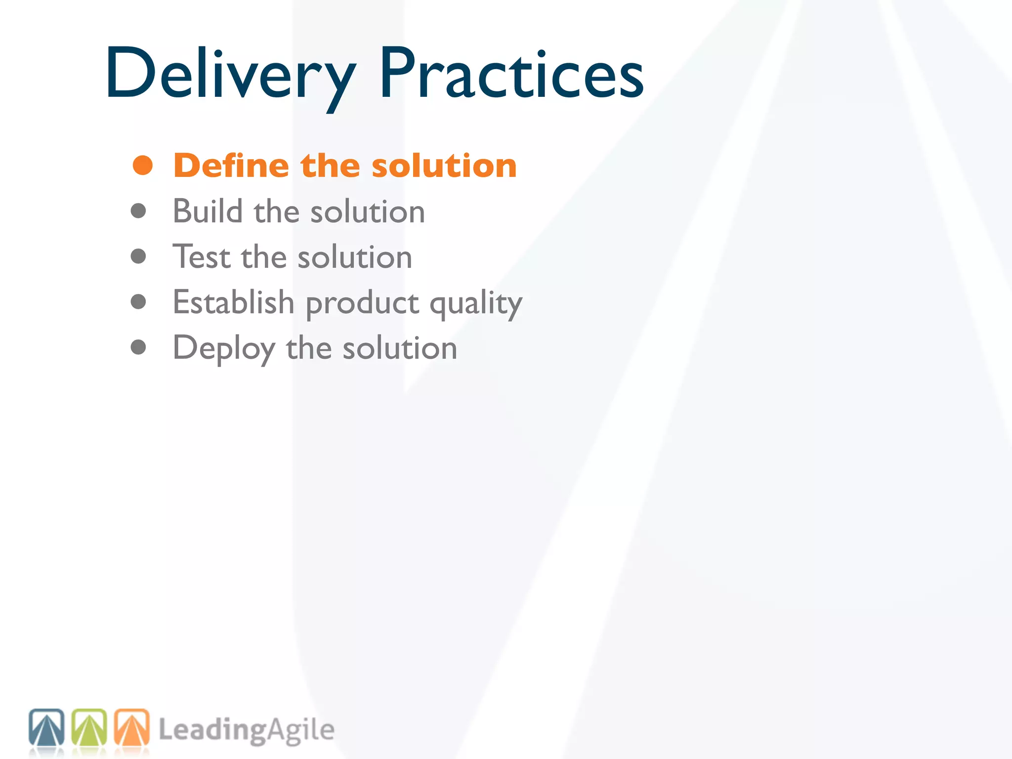 Delivery Practices
• Deﬁne the solution
• Build the solution
• Test the solution
• Establish product quality
• Deploy the solution
 