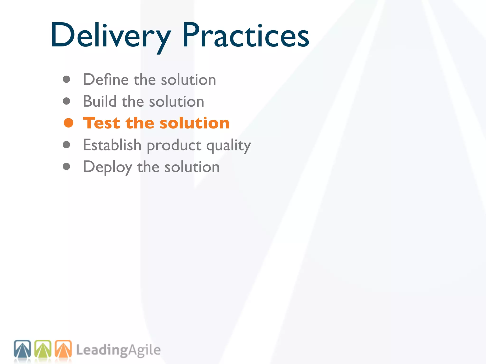 Delivery Practices
• Deﬁne the solution
• Build the solution
• Test the solution
• Establish product quality
• Deploy the solution
 