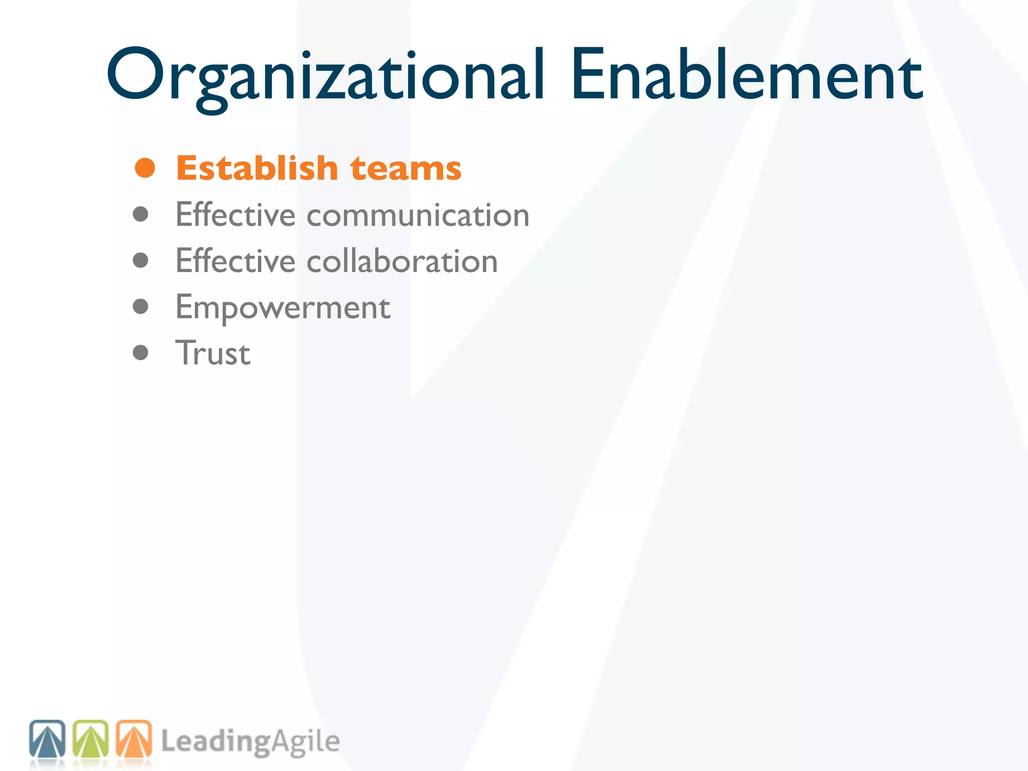 Organizational Enablement
• Establish teams
• Effective communication
• Effective collaboration
• Empowerment
• Trust
 