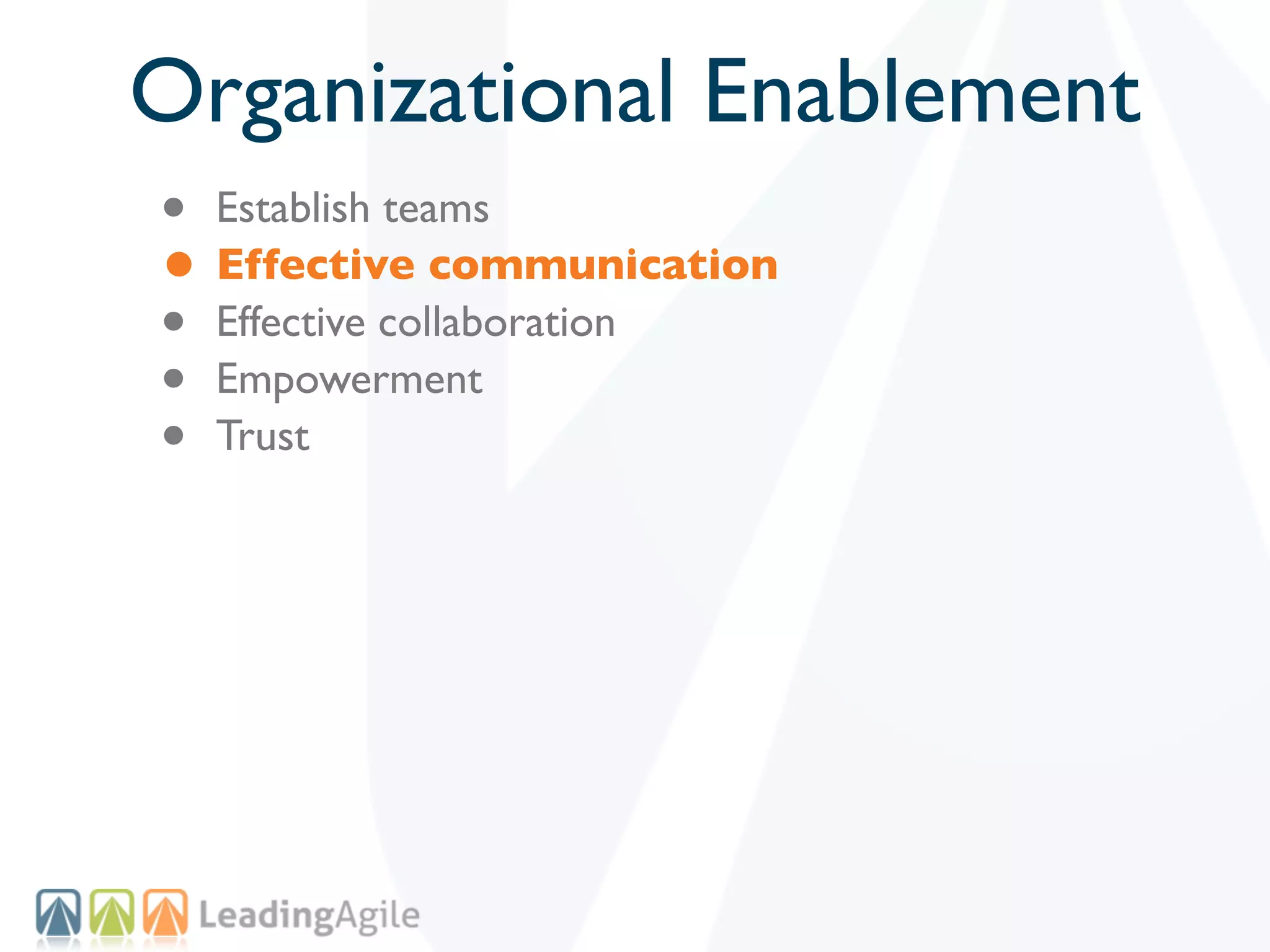 Organizational Enablement
• Establish teams
• Effective communication
• Effective collaboration
• Empowerment
• Trust
 