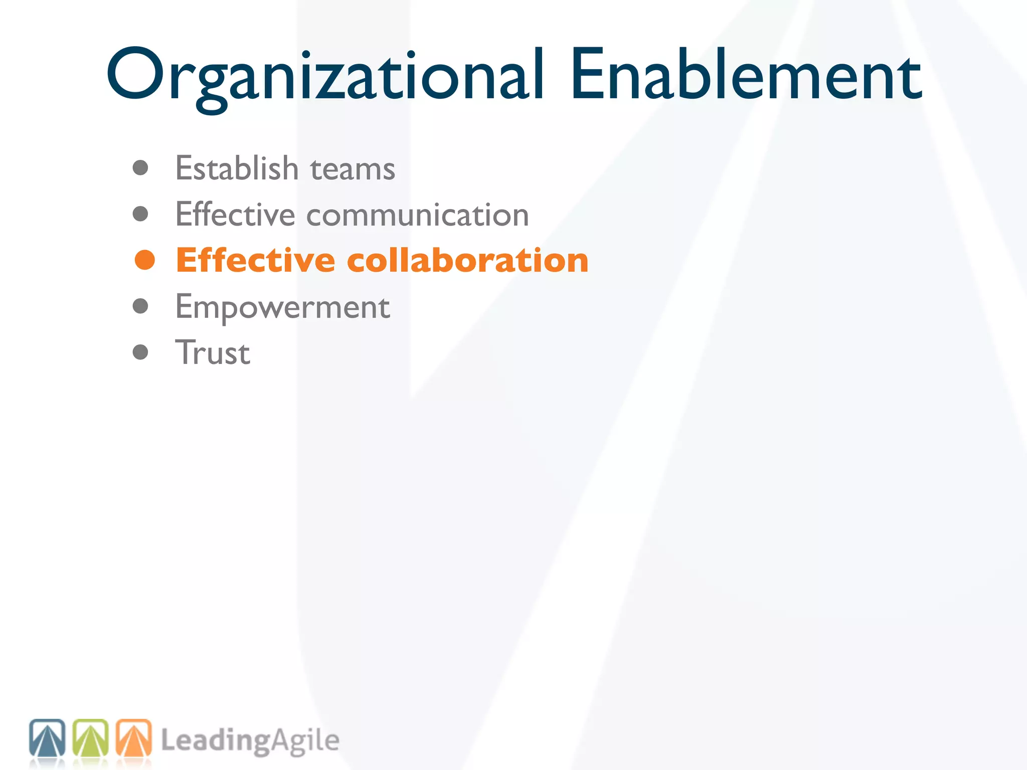 Organizational Enablement
• Establish teams
• Effective communication
• Effective collaboration
• Empowerment
• Trust
 