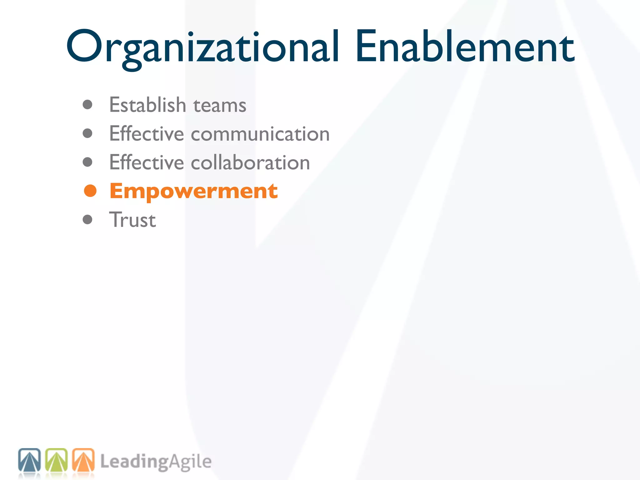 Organizational Enablement
• Establish teams
• Effective communication
• Effective collaboration
• Empowerment
• Trust
 