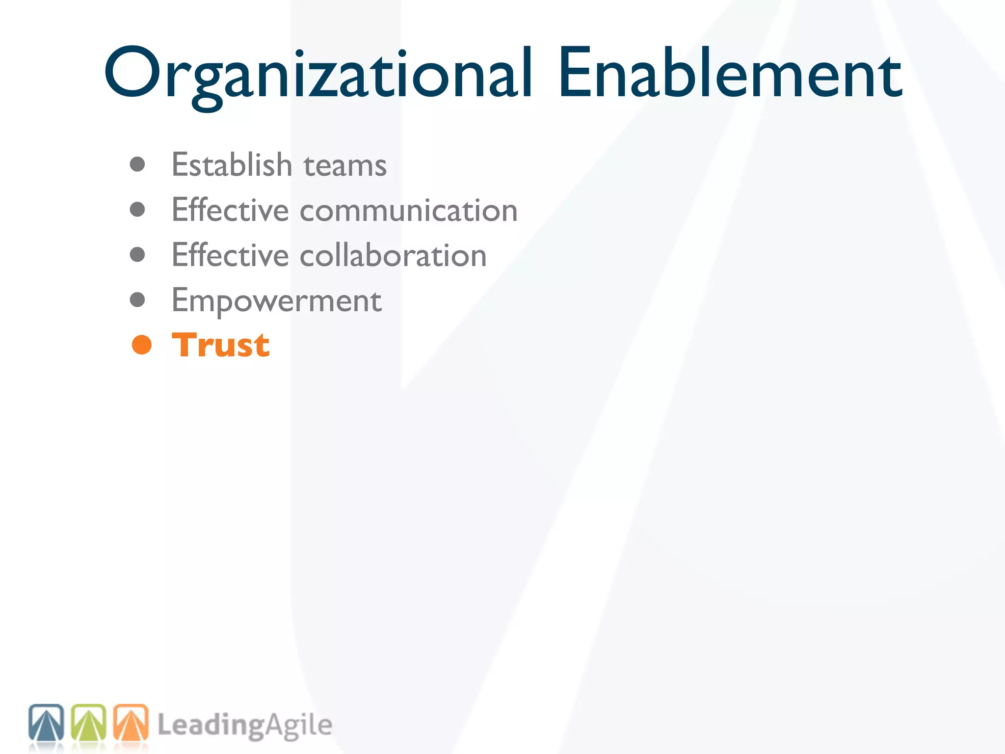 Organizational Enablement
• Establish teams
• Effective communication
• Effective collaboration
• Empowerment
• Trust
 