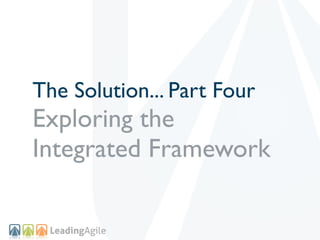 The Solution... Part Four
Exploring the
Integrated Framework
 