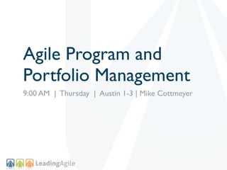 Agile Program and
Portfolio Management
9:00 AM | Thursday | Austin 1-3 | Mike Cottmeyer
 