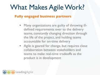 What Makes Agile Work?
 Fully engaged business partners

   • Many organizations are guilty of throwing ill-
       deﬁned...