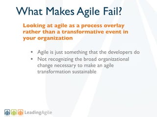 What Makes Agile Fail?
 Looking at agile as a process overlay
 rather than a transformative event in
 your organization

 ...
