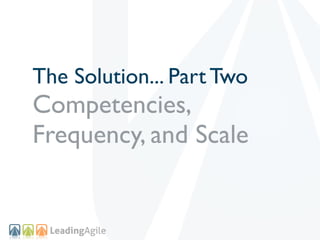 The Solution... Part Two
Competencies,
Frequency, and Scale
 