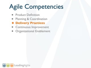 Agile Competencies
• Product Deﬁnition
• Planning & Coordination
• Delivery Practices
• Continuous Improvement
• Organizat...