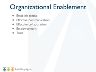 Organizational Enablement
•   Establish teams
•   Effective communication
•   Effective collaboration
•   Empowerment
•   ...