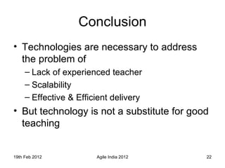 Conclusion <ul><li>Technologies are necessary to address the problem of  </li></ul><ul><ul><li>Lack of experienced teacher...
