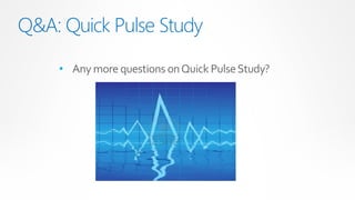 Q&A: Quick Pulse Study

    • Any more questions on Quick Pulse Study?
 