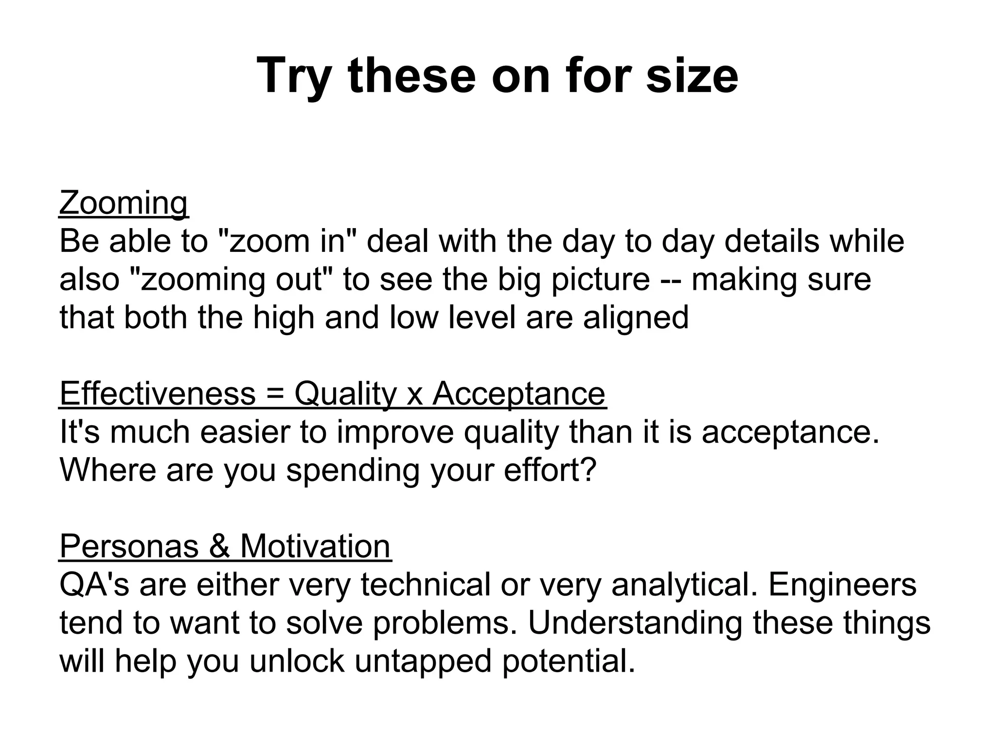 Try these on for size

Zooming
Be able to "zoom in" deal with the day to day details while
also "zooming out" to see the big picture -- making sure
that both the high and low level are aligned

Effectiveness = Quality x Acceptance
It's much easier to improve quality than it is acceptance.
Where are you spending your effort?

Personas & Motivation
QA's are either very technical or very analytical. Engineers
tend to want to solve problems. Understanding these things
will help you unlock untapped potential.
 