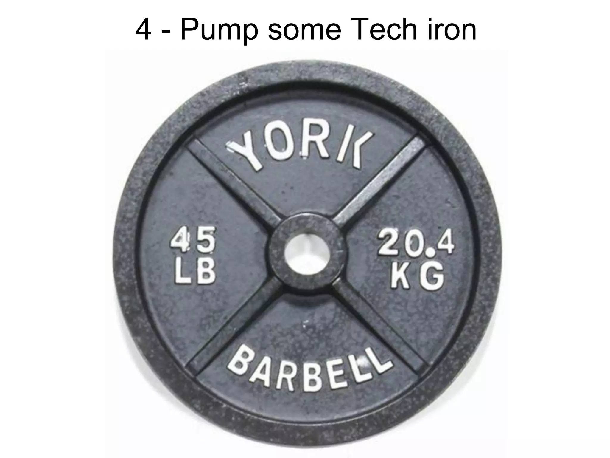 4 - Pump some Tech iron
 