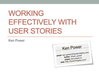 WORKING
EFFECTIVELY WITH
USER STORIES
Ken Power
 