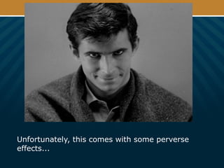 Unfortunately, this comes with some perverse
effects...
 