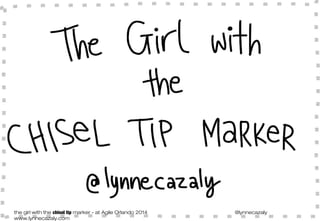 the girl with the chisel tip marker - at Agile Orlando 2014 @lynnecazaly
www.lynnecazaly.com
 