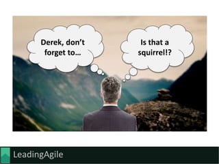 LeadingAgile
Is that a
squirrel!?
Derek, don’t
forget to…
 