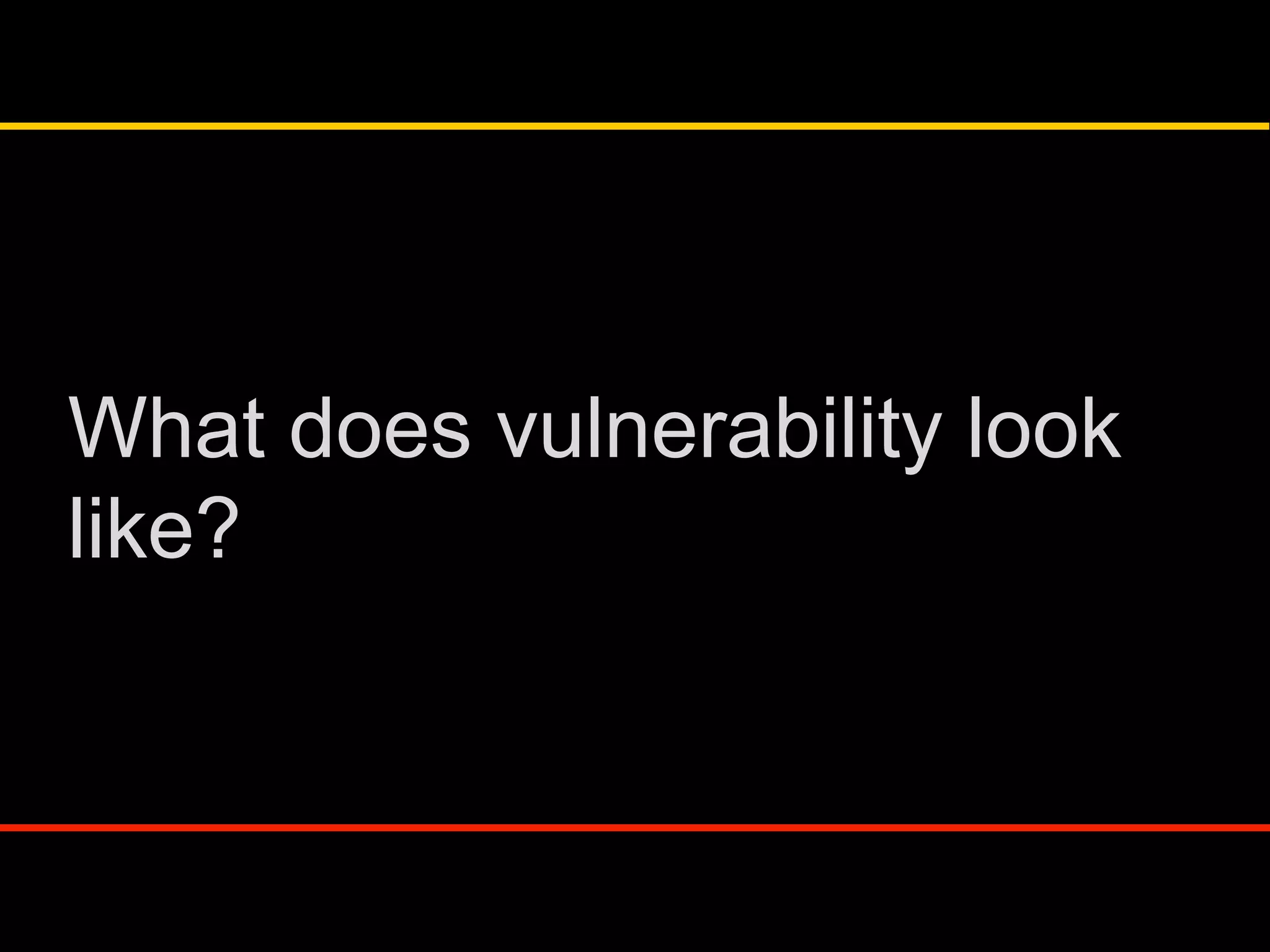 What does vulnerability look
like?
 