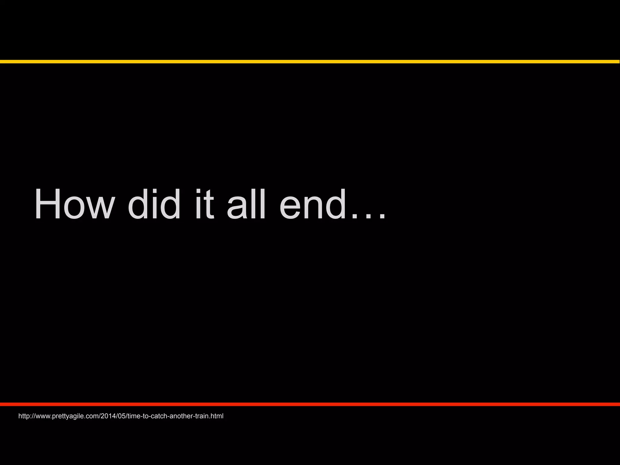 How did it all end…
http://www.prettyagile.com/2014/05/time-to-catch-another-train.html
 