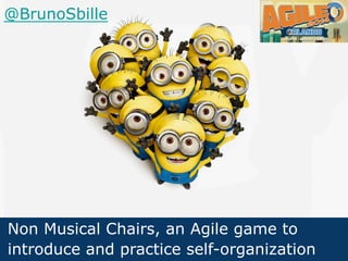 Non Musical Chairs, an Agile game to
introduce and practice self-organization
@BrunoSbille
 
