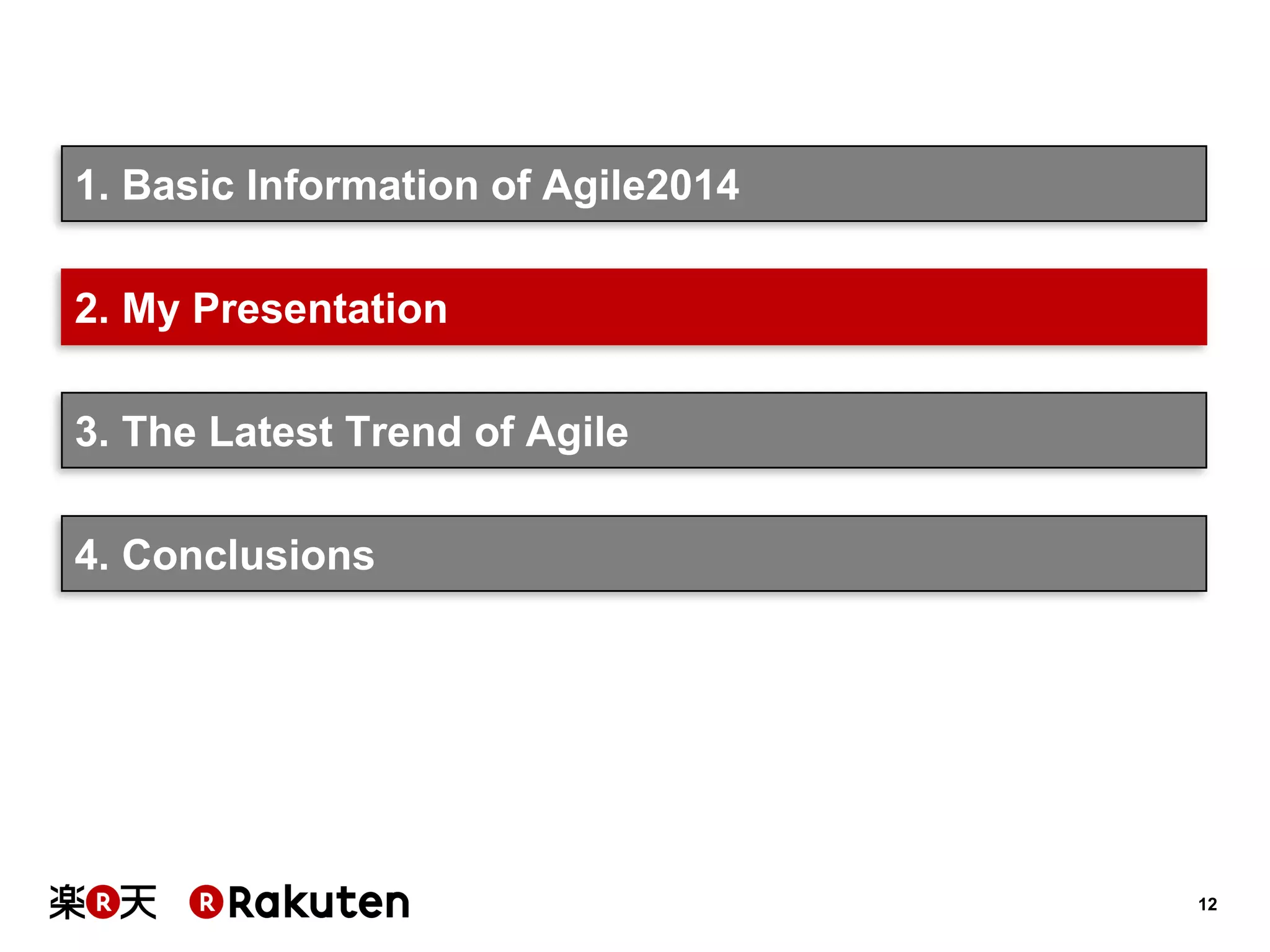12 
1. Basic Information of Agile2014 
3. The Latest Trend of Agile 
2. My Presentation 
4. Conclusions  