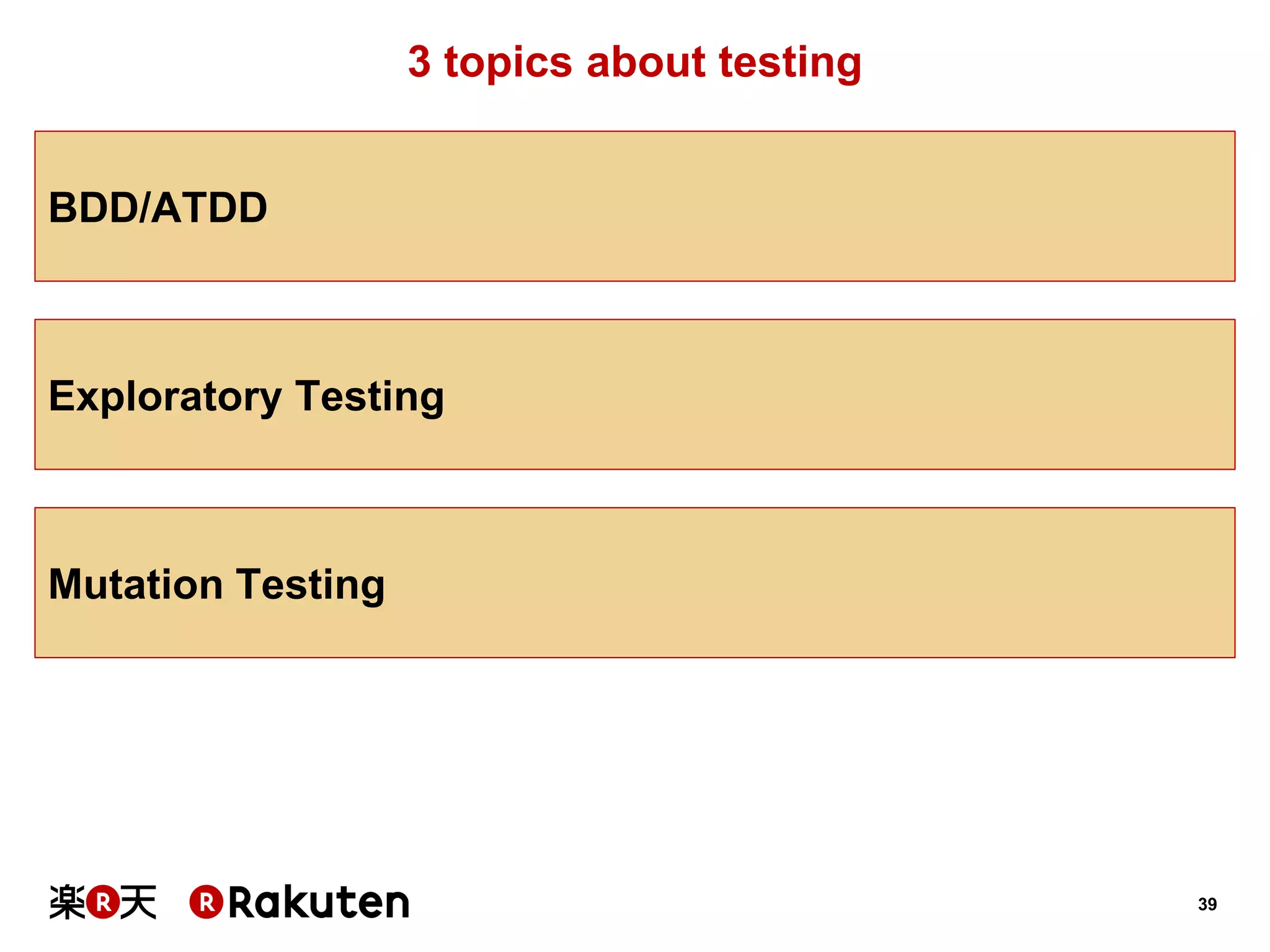 39 
3 topics about testing 
BDD/ATDD 
Mutation Testing 
Exploratory Testing  