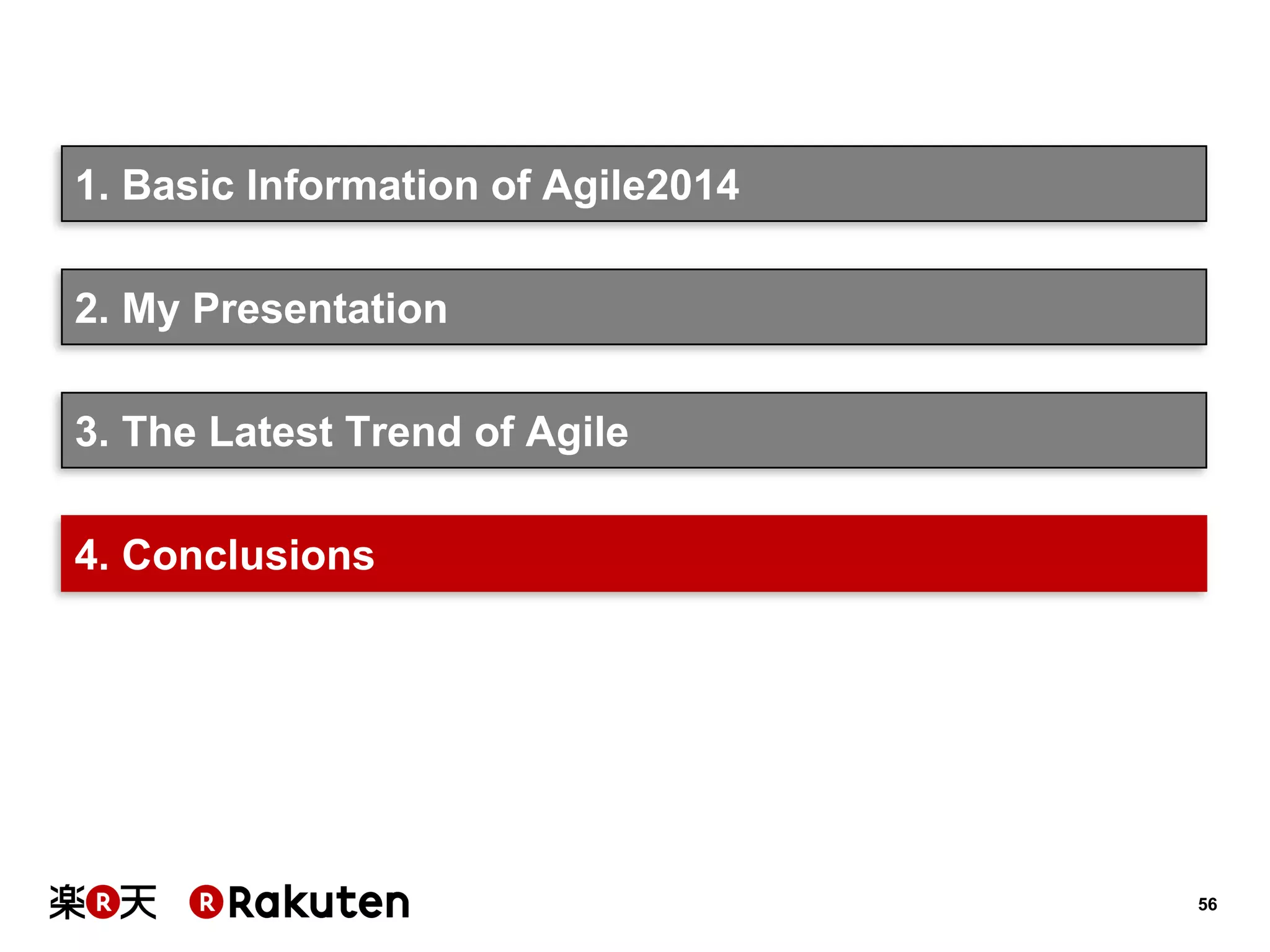 56 
1. Basic Information of Agile2014 
3. The Latest Trend of Agile 
2. My Presentation 
4. Conclusions  