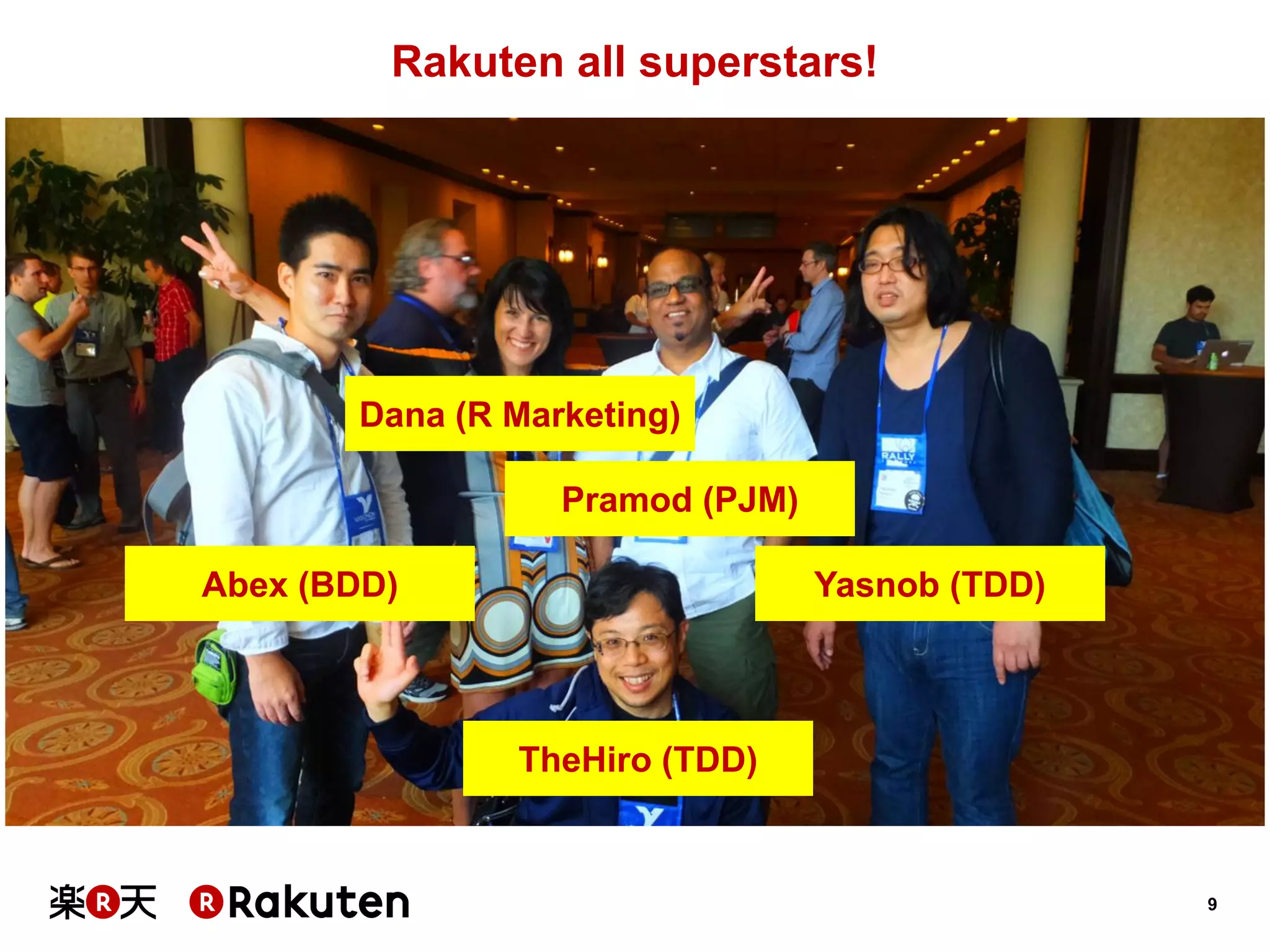 9 
Rakuten all superstars! 
Abex (BDD) 
Dana (R Marketing) 
TheHiro (TDD) 
Pramod (PJM) 
Yasnob (TDD)  