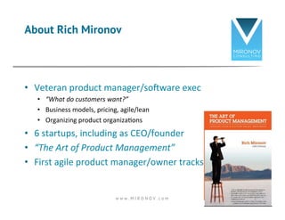 •  Veteran	
  product	
  manager/so<ware	
  exec	
  
•  “What	
  do	
  customers	
  want?”	
  
•  Business	
  models,	
  p...